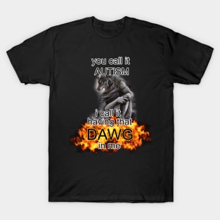 you call it autism i call it having that dawg in me alpha wolf meme T-Shirt